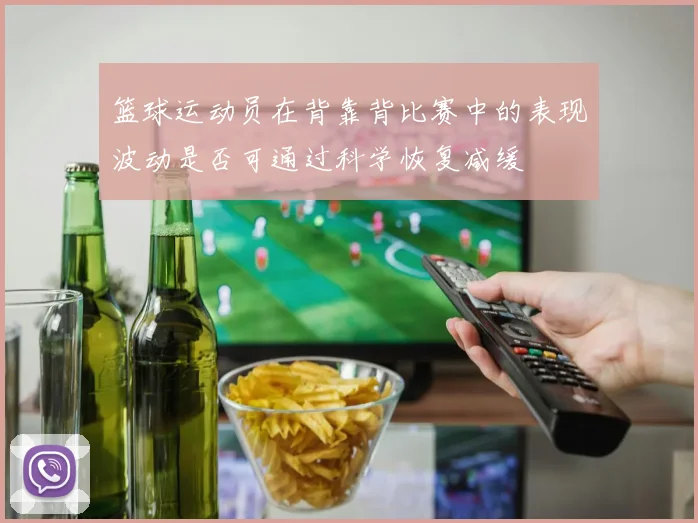 篮球运动员在背靠背比赛中的表现波动是否可通过科学恢复减缓