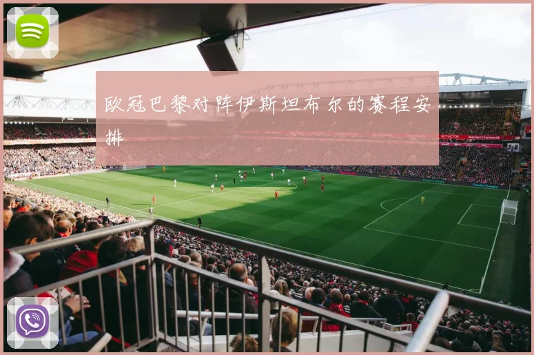 欧冠巴黎对阵伊斯坦布尔的赛程安排